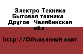 Электро-Техника Бытовая техника - Другое. Челябинская обл.